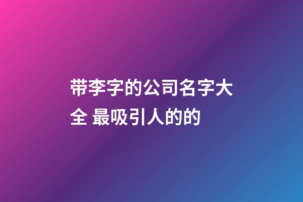 带李字的公司名字大全 最吸引人的的-第1张-公司起名-玄机派